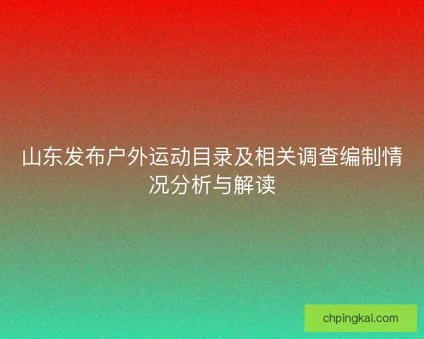 山东发布户外运动目录及相关调查编制情况分析与解读